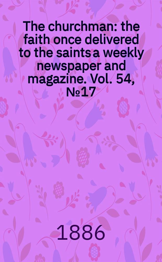 The churchman : the faith once delivered to the saints a weekly newspaper and magazine. Vol. 54, № 17 (2179)