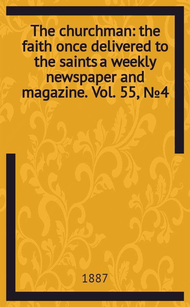 The churchman : the faith once delivered to the saints a weekly newspaper and magazine. Vol. 55, № 4 (2192)