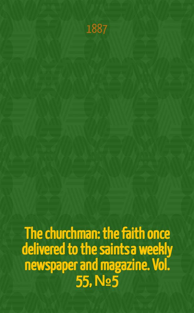 The churchman : the faith once delivered to the saints a weekly newspaper and magazine. Vol. 55, № 5 (2193)