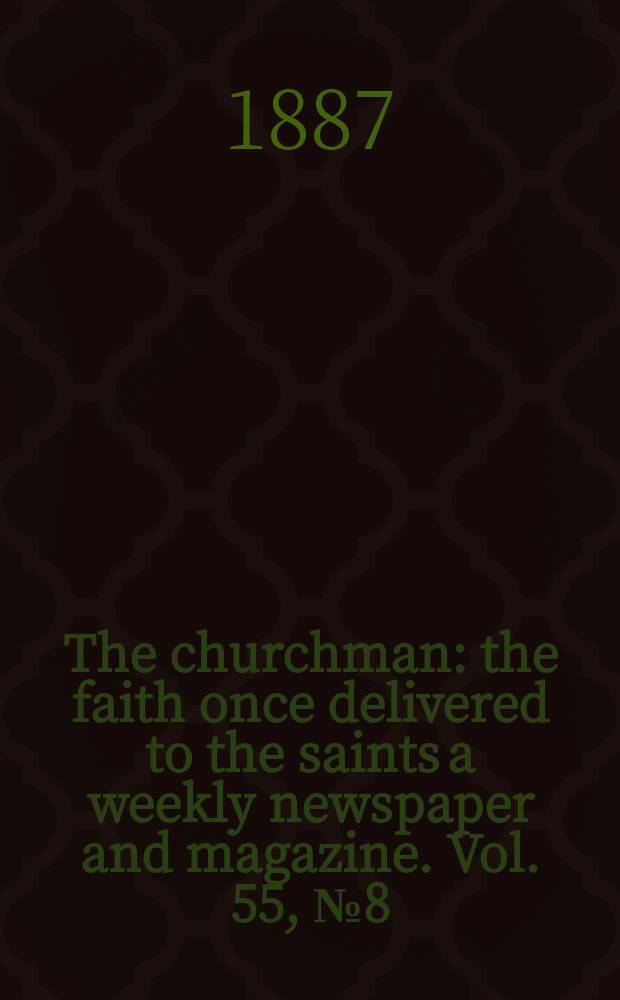 The churchman : the faith once delivered to the saints a weekly newspaper and magazine. Vol. 55, № 8 (2196)