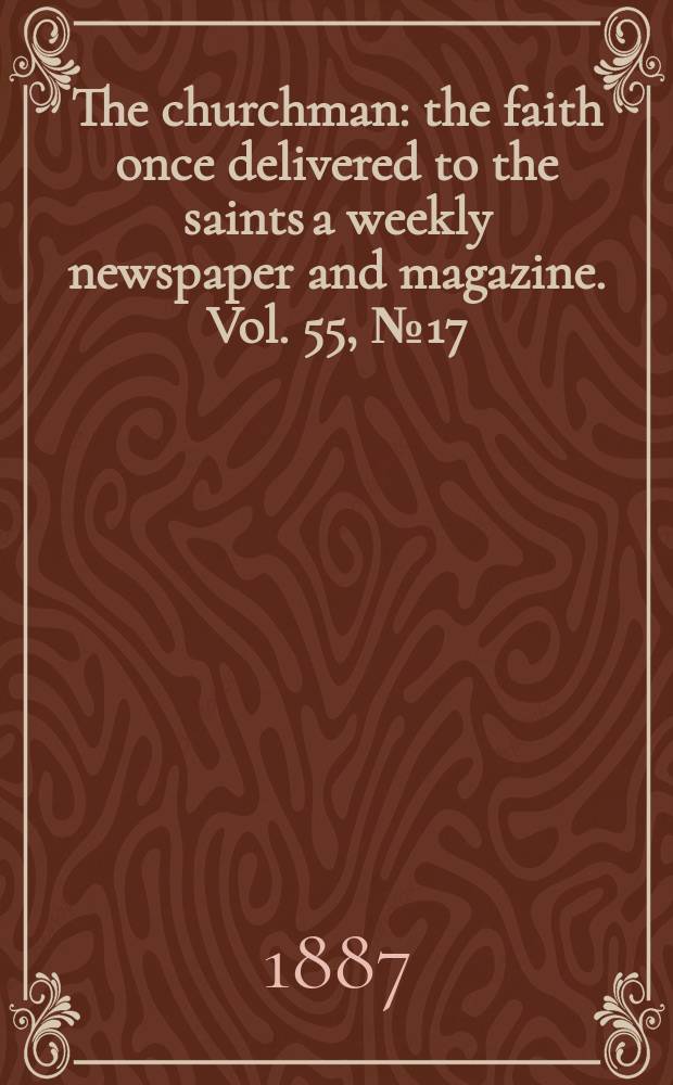 The churchman : the faith once delivered to the saints a weekly newspaper and magazine. Vol. 55, № 17 (2205)