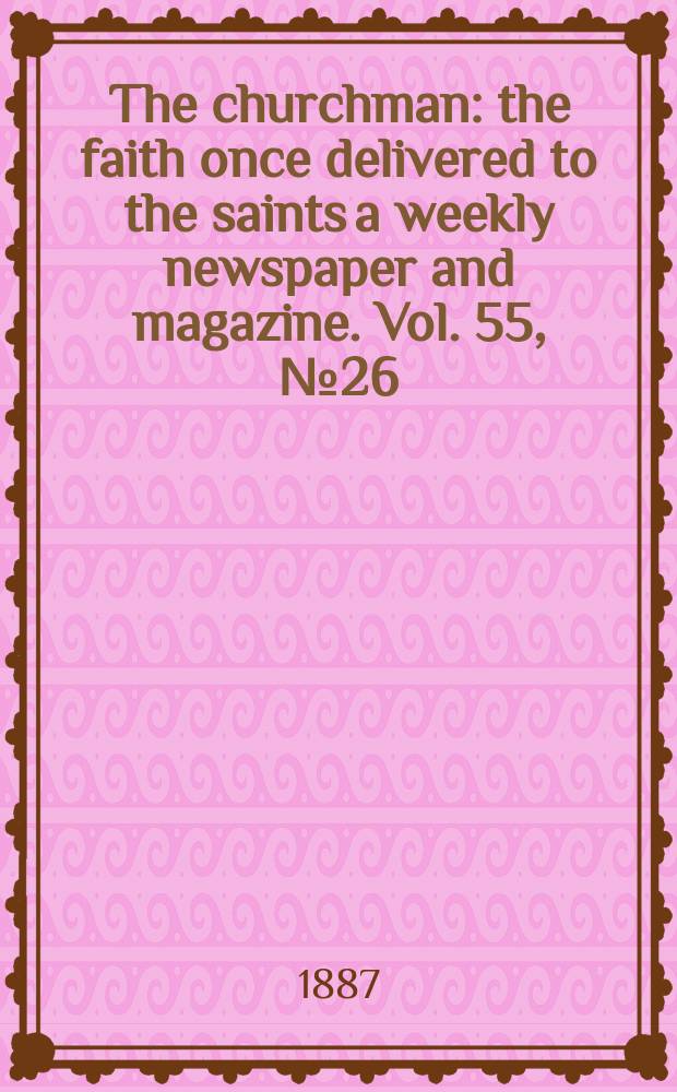 The churchman : the faith once delivered to the saints a weekly newspaper and magazine. Vol. 55, № 26 (2214)