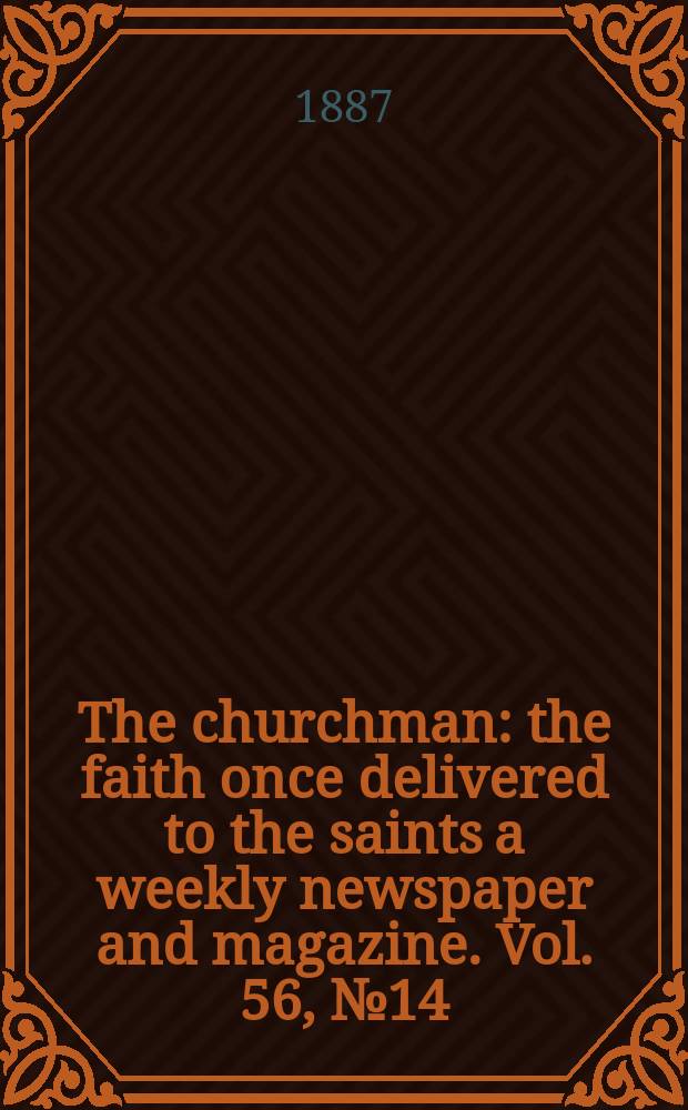 The churchman : the faith once delivered to the saints a weekly newspaper and magazine. Vol. 56, № 14 (2228)
