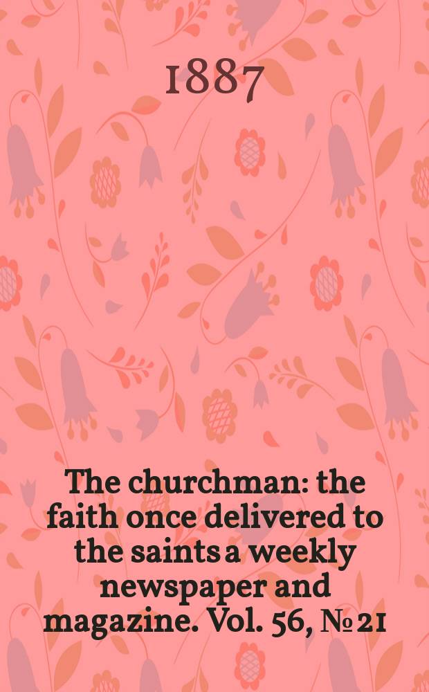 The churchman : the faith once delivered to the saints a weekly newspaper and magazine. Vol. 56, № 21 (2235)