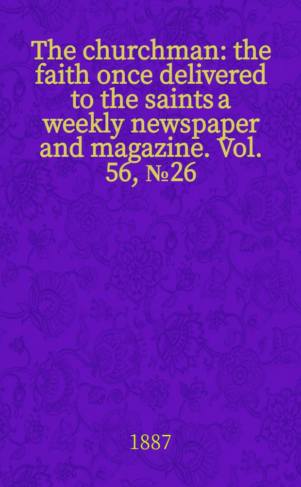 The churchman : the faith once delivered to the saints a weekly newspaper and magazine. Vol. 56, № 26 (2240)