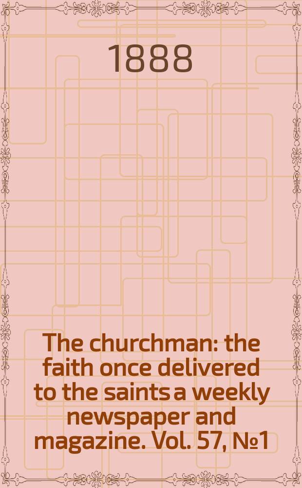 The churchman : the faith once delivered to the saints a weekly newspaper and magazine. Vol. 57, № 1 (2242)