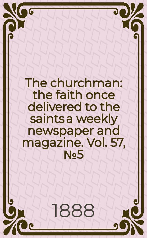 The churchman : the faith once delivered to the saints a weekly newspaper and magazine. Vol. 57, № 5 (2246)