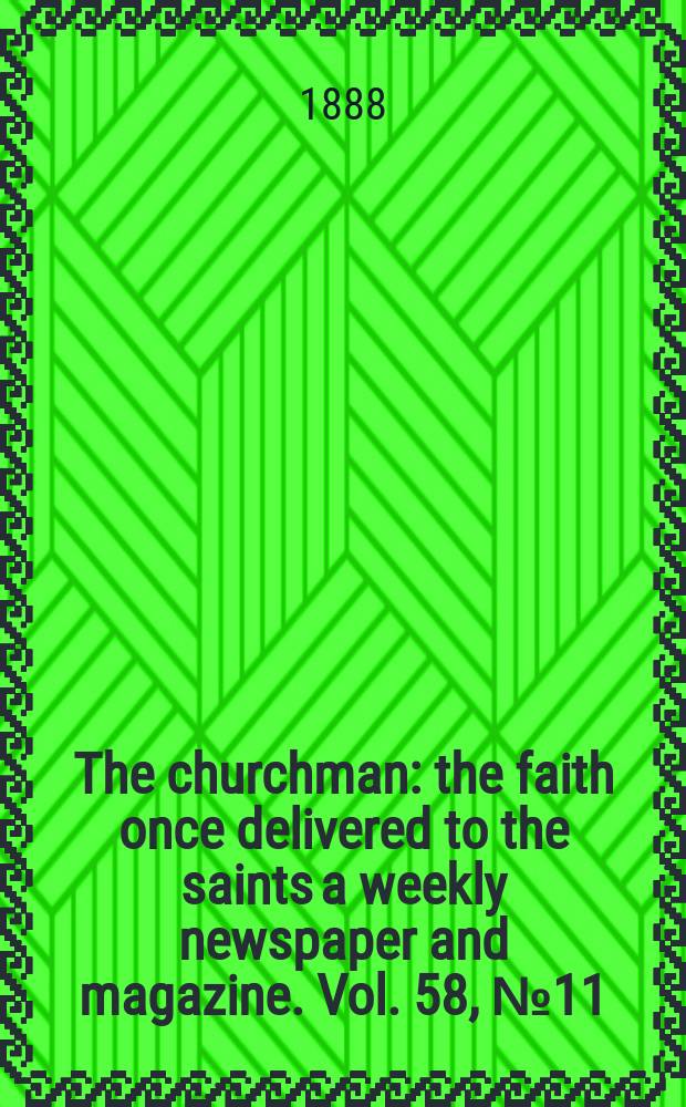 The churchman : the faith once delivered to the saints a weekly newspaper and magazine. Vol. 58, № 11 (2278)