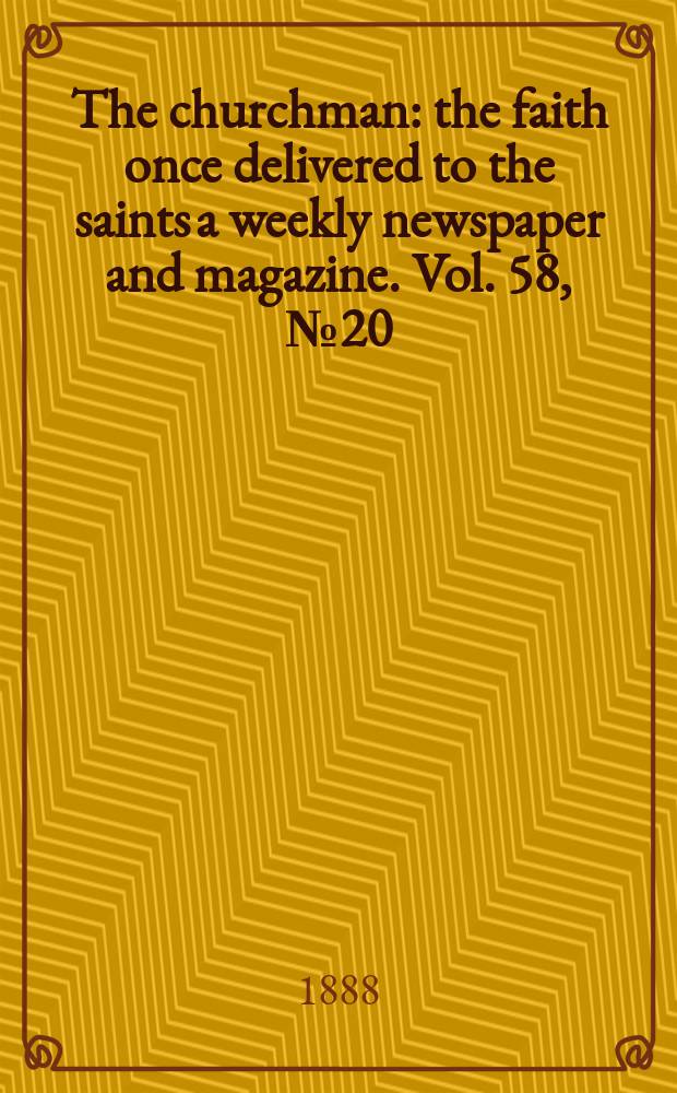 The churchman : the faith once delivered to the saints a weekly newspaper and magazine. Vol. 58, № 20 (2287)