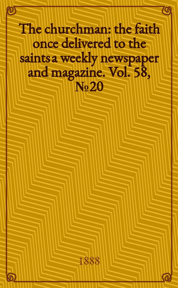 The churchman : the faith once delivered to the saints a weekly newspaper and magazine. Vol. 58, № 20 (2287)