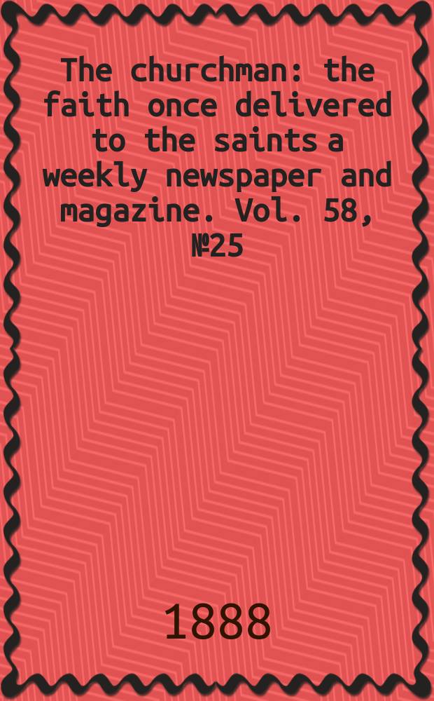 The churchman : the faith once delivered to the saints a weekly newspaper and magazine. Vol. 58, № 25 (2292)