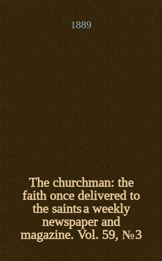 The churchman : the faith once delivered to the saints a weekly newspaper and magazine. Vol. 59, № 3 (2296)