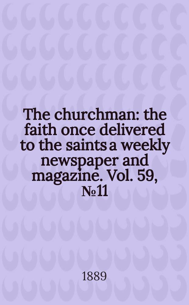 The churchman : the faith once delivered to the saints a weekly newspaper and magazine. Vol. 59, № 11 (2304)