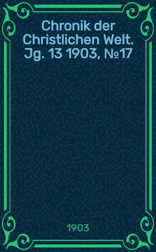 Chronik der Christlichen Welt. Jg. 13 1903, № 17