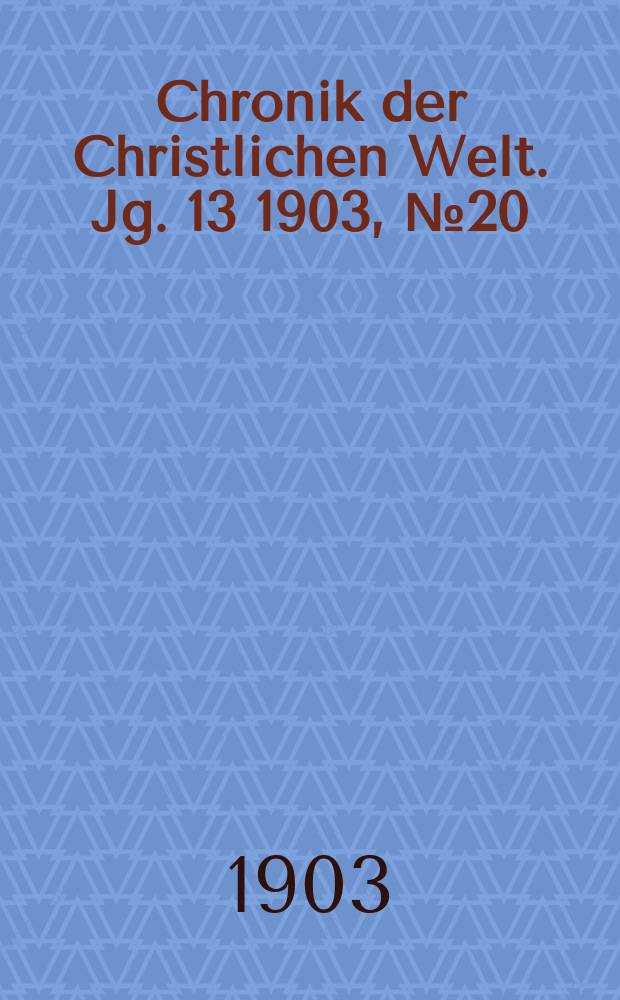 Chronik der Christlichen Welt. Jg. 13 1903, № 20