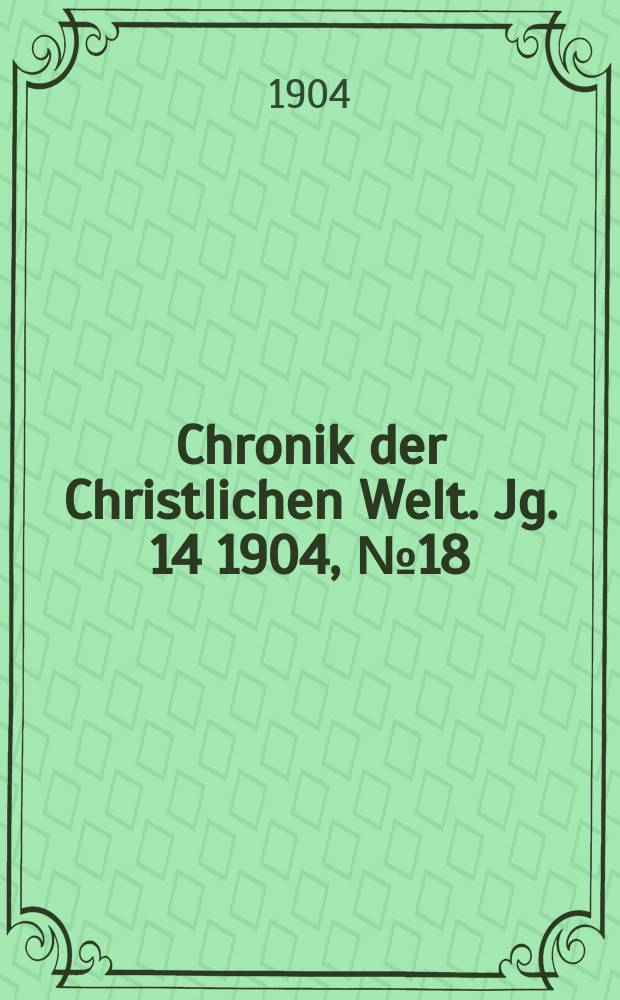 Chronik der Christlichen Welt. Jg. 14 1904, № 18