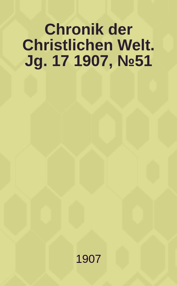 Chronik der Christlichen Welt. Jg. 17 1907, № 51