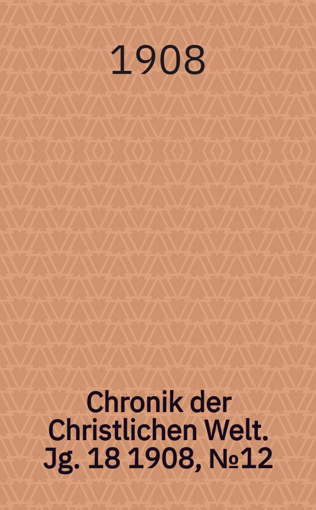 Chronik der Christlichen Welt. Jg. 18 1908, № 12