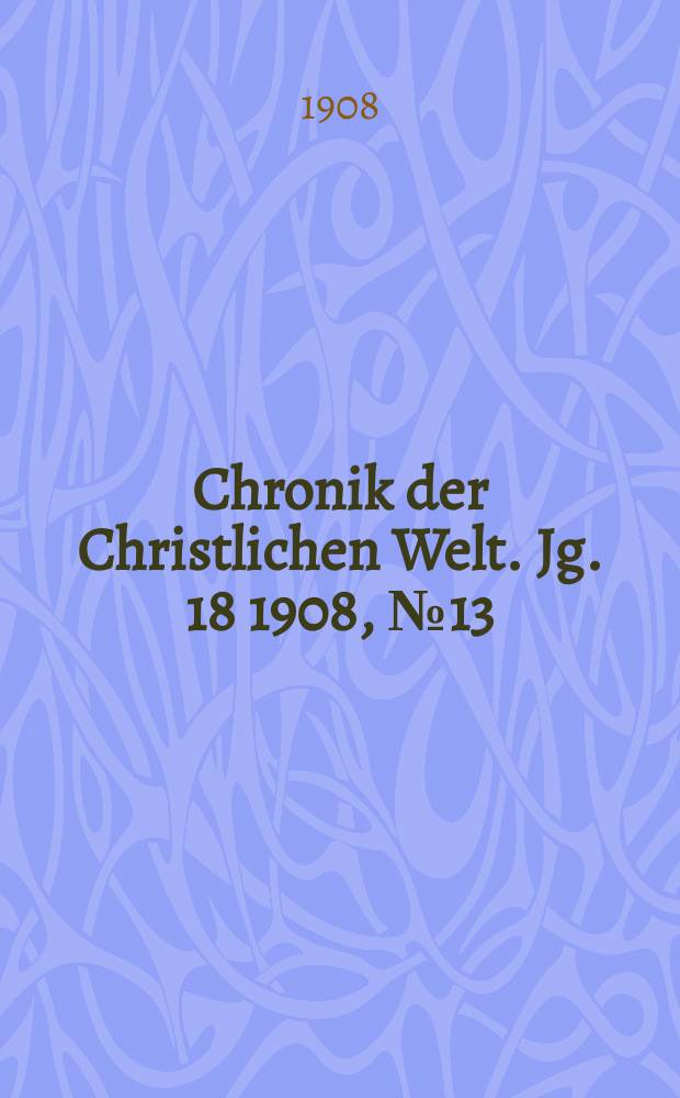 Chronik der Christlichen Welt. Jg. 18 1908, № 13