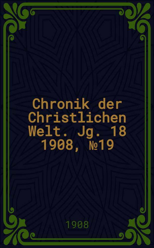 Chronik der Christlichen Welt. Jg. 18 1908, № 19