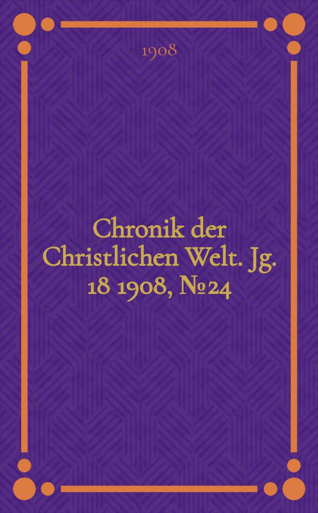 Chronik der Christlichen Welt. Jg. 18 1908, № 24