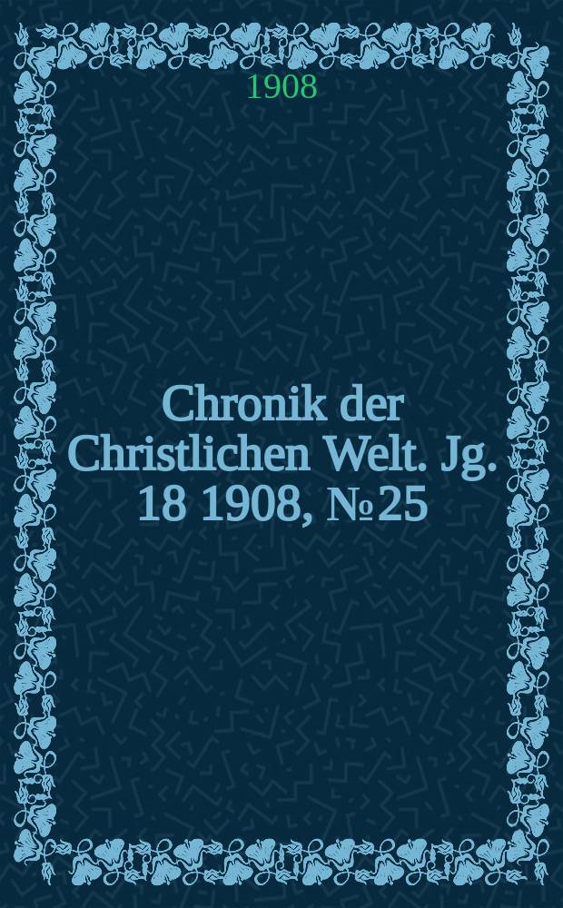 Chronik der Christlichen Welt. Jg. 18 1908, № 25