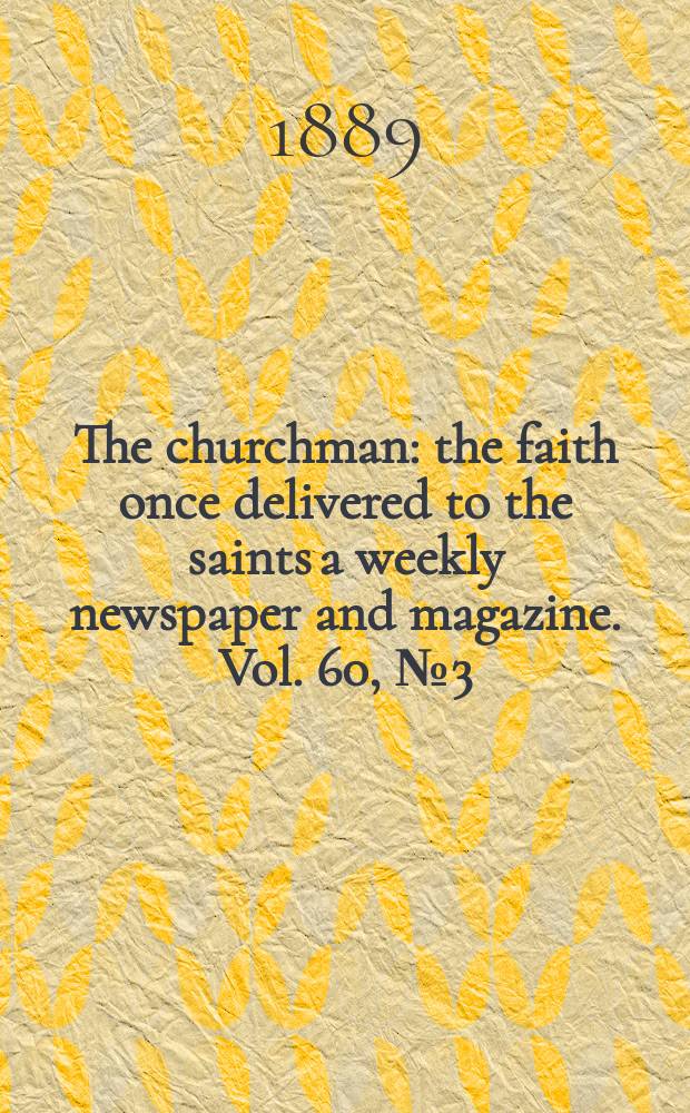 The churchman : the faith once delivered to the saints a weekly newspaper and magazine. Vol. 60, № 3 (2322)
