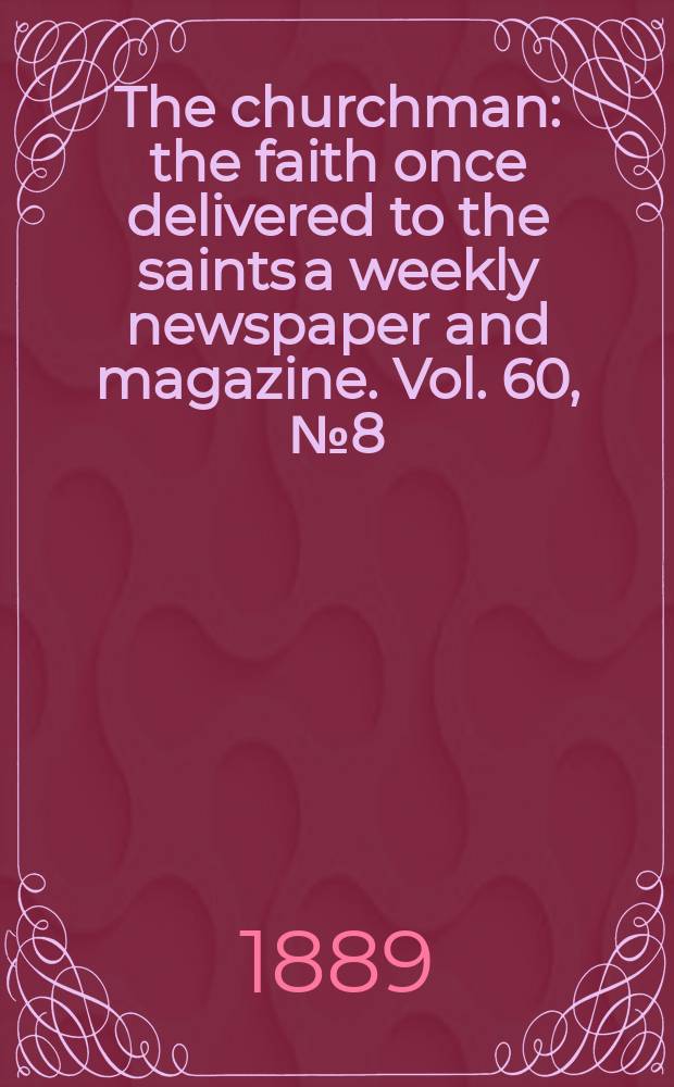 The churchman : the faith once delivered to the saints a weekly newspaper and magazine. Vol. 60, № 8 (2327)