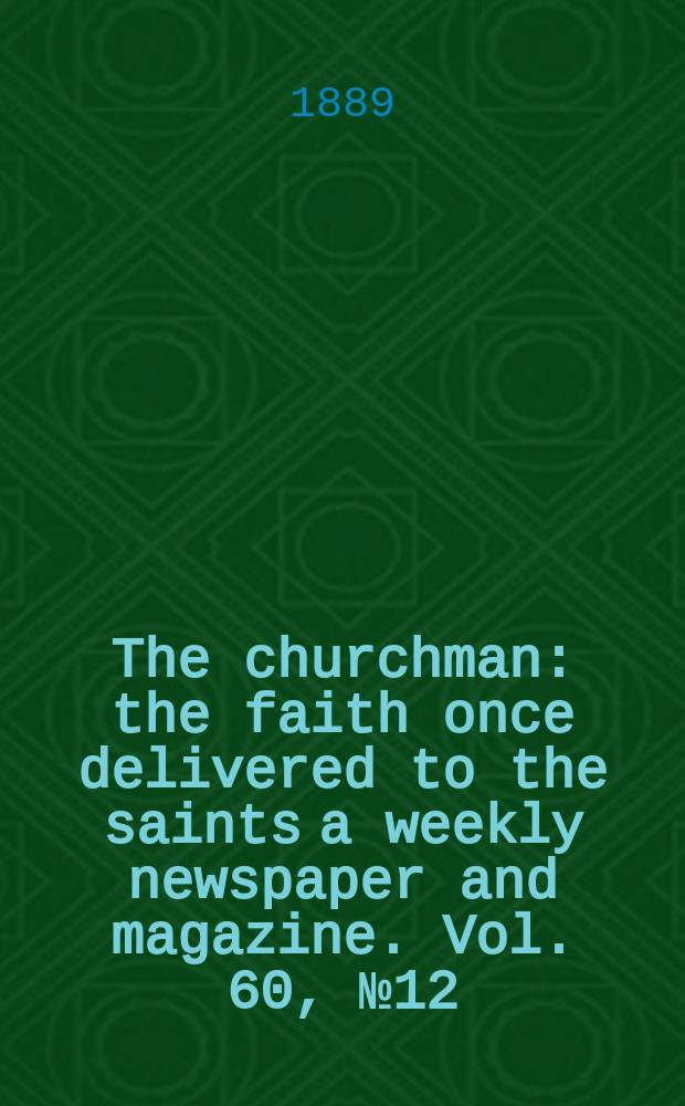 The churchman : the faith once delivered to the saints a weekly newspaper and magazine. Vol. 60, № 12 (2331)