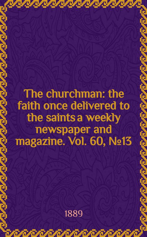 The churchman : the faith once delivered to the saints a weekly newspaper and magazine. Vol. 60, № 13 (2332)