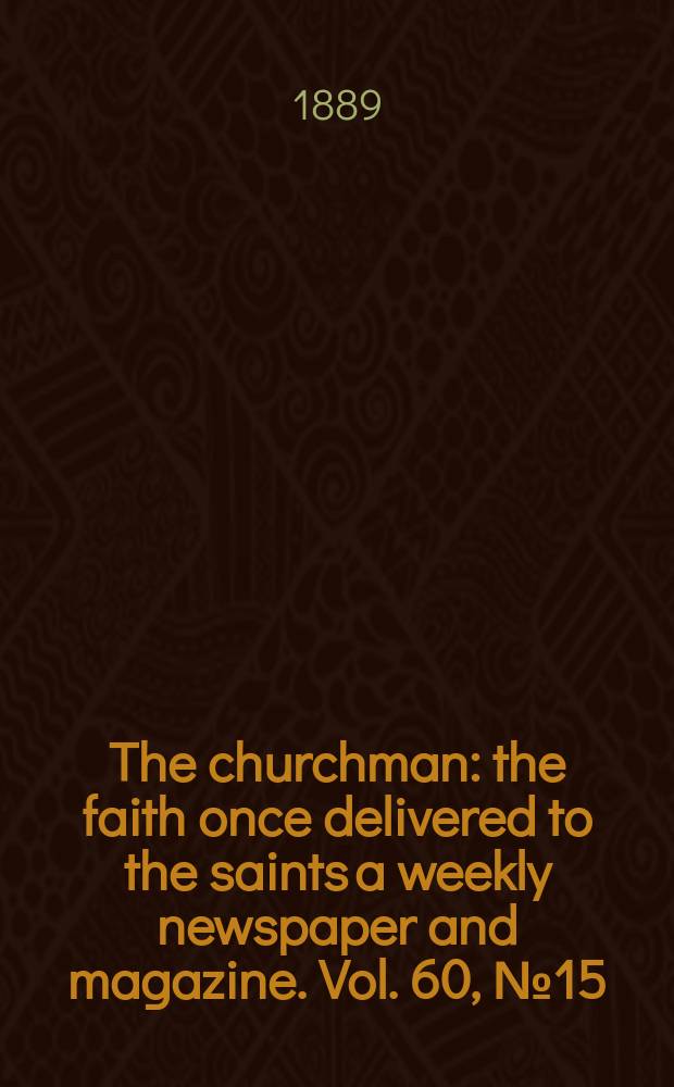The churchman : the faith once delivered to the saints a weekly newspaper and magazine. Vol. 60, № 15 (2334)