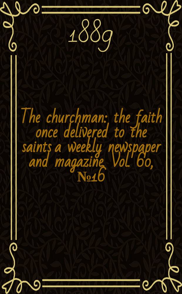The churchman : the faith once delivered to the saints a weekly newspaper and magazine. Vol. 60, № 16 (2335)