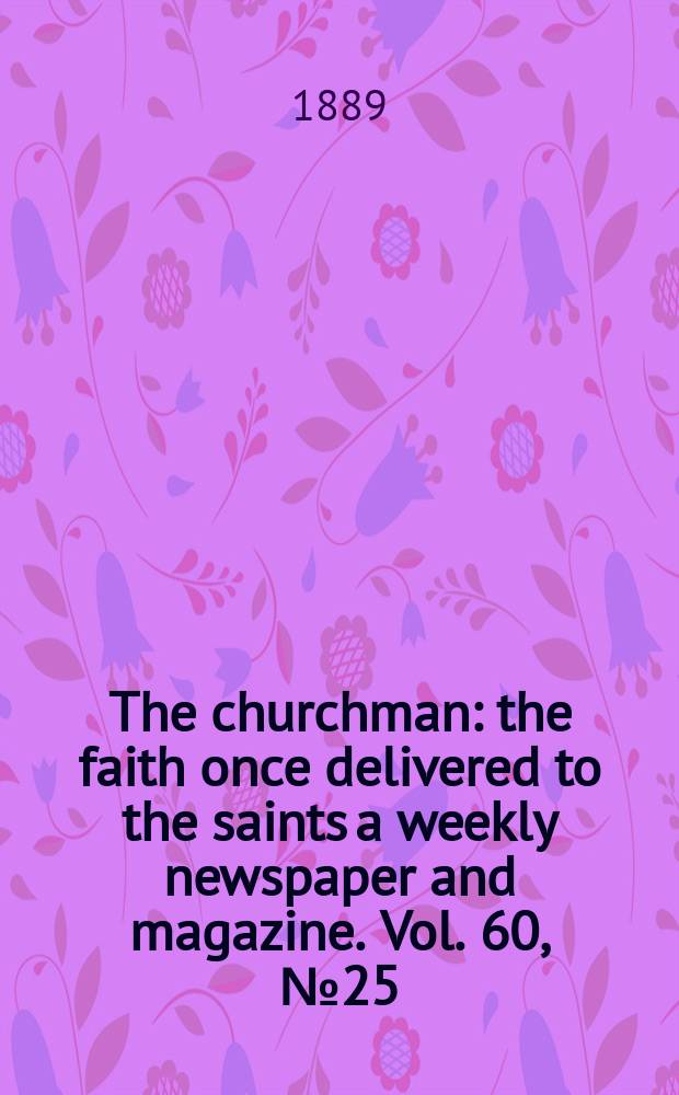 The churchman : the faith once delivered to the saints a weekly newspaper and magazine. Vol. 60, № 25 (2344)