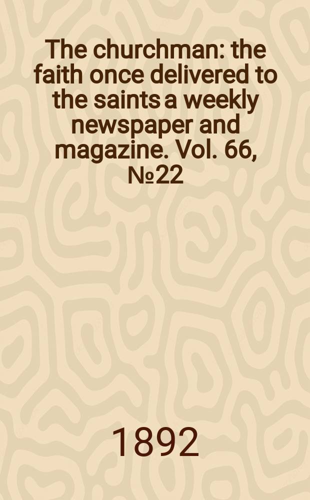 The churchman : the faith once delivered to the saints a weekly newspaper and magazine. Vol. 66, № 22 (2497)