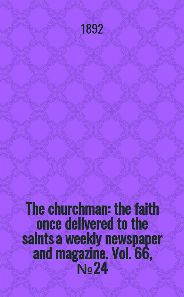 The churchman : the faith once delivered to the saints a weekly newspaper and magazine. Vol. 66, № 24 (2499)