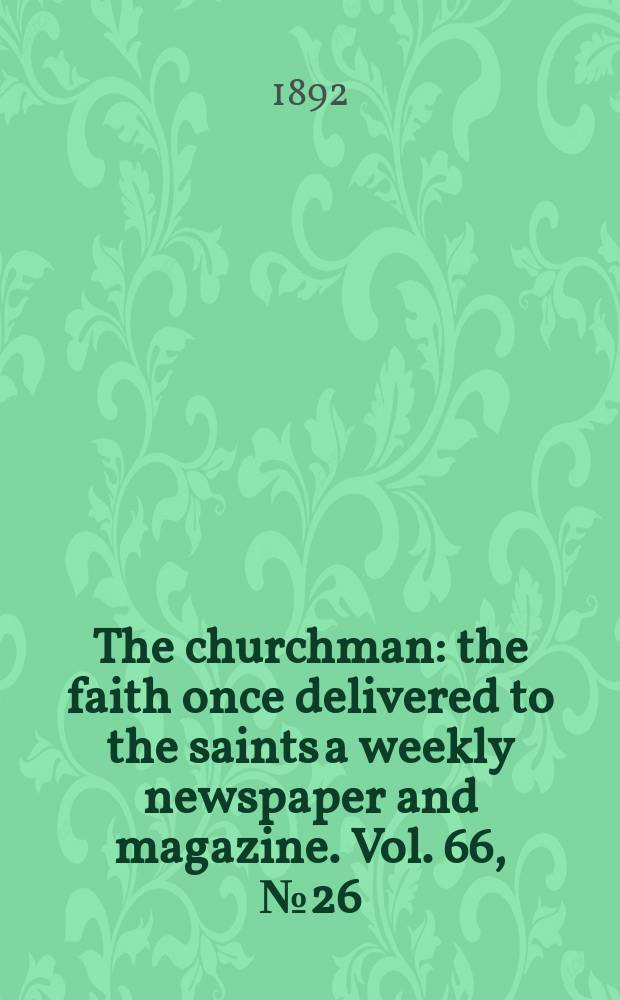 The churchman : the faith once delivered to the saints a weekly newspaper and magazine. Vol. 66, № 26 (2501)