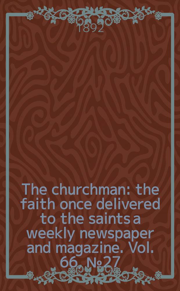 The churchman : the faith once delivered to the saints a weekly newspaper and magazine. Vol. 66, № 27 (2502)