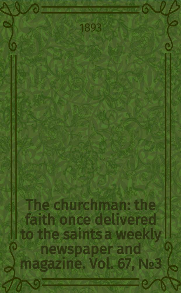 The churchman : the faith once delivered to the saints a weekly newspaper and magazine. Vol. 67, № 3 (2505)