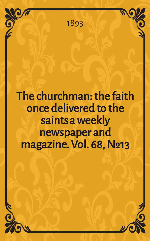 The churchman : the faith once delivered to the saints a weekly newspaper and magazine. Vol. 68, № 13 (2540)