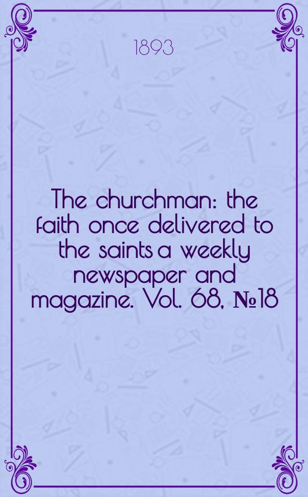 The churchman : the faith once delivered to the saints a weekly newspaper and magazine. Vol. 68, № 18 (2545)