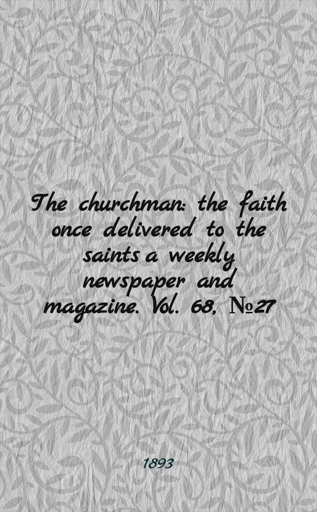 The churchman : the faith once delivered to the saints a weekly newspaper and magazine. Vol. 68, № 27 (2554)