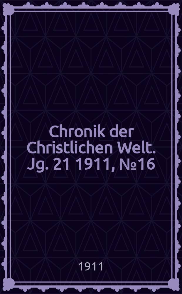 Chronik der Christlichen Welt. Jg. 21 1911, № 16