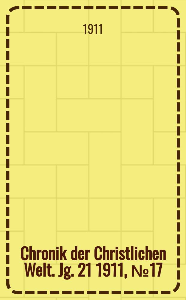 Chronik der Christlichen Welt. Jg. 21 1911, № 17