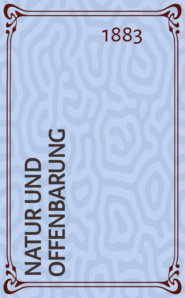 Natur und Offenbarung : Organ zur Vermittlung zwischen Naturforschung und Glauben für Gebildete aller Stände. Bd. 29, № 8