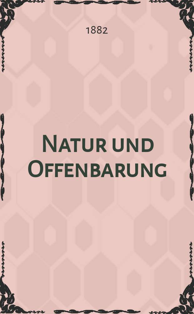 Natur und Offenbarung : Organ zur Vermittlung zwischen Naturforschung und Glauben für Gebildete aller Stände. Bd. 28, № 4