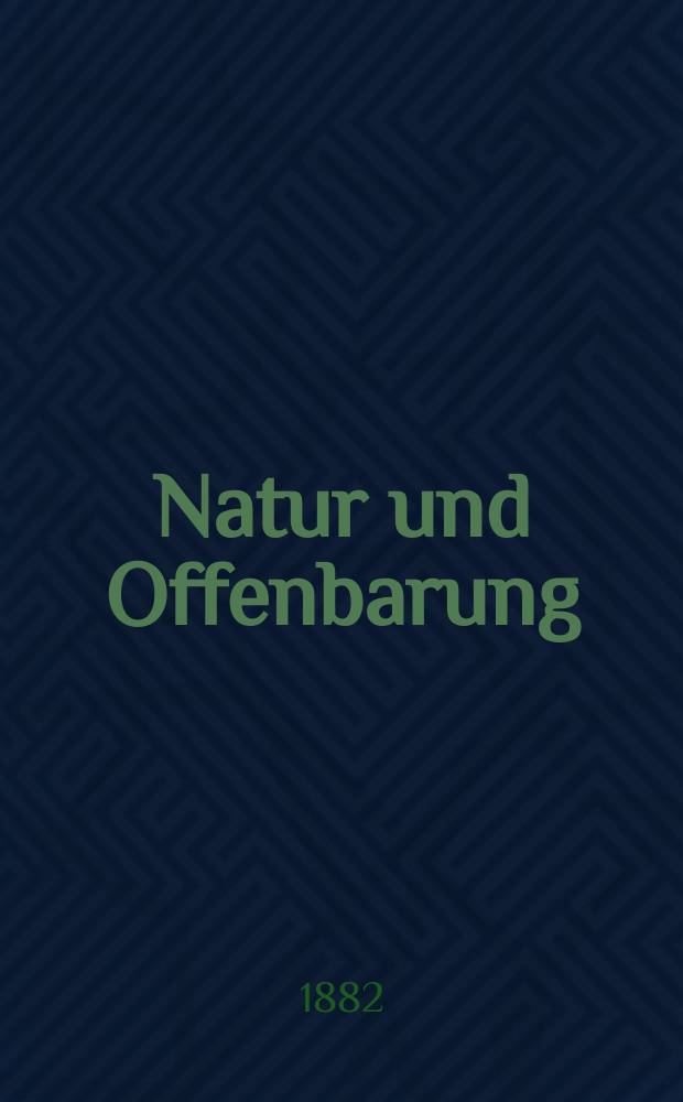 Natur und Offenbarung : Organ zur Vermittlung zwischen Naturforschung und Glauben für Gebildete aller Stände. Bd. 28, № 5