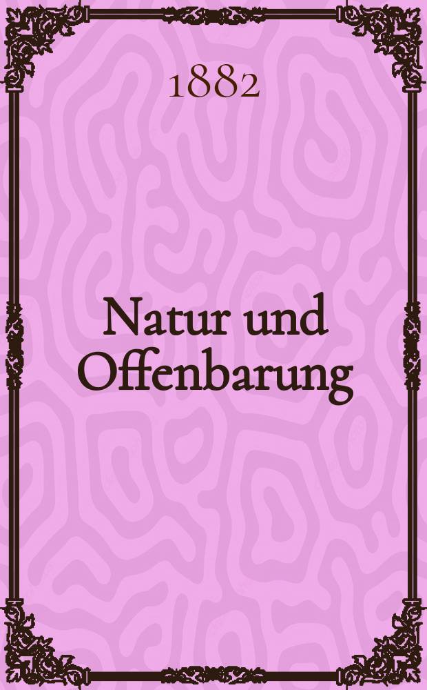 Natur und Offenbarung : Organ zur Vermittlung zwischen Naturforschung und Glauben für Gebildete aller Stände. Bd. 28, № 11