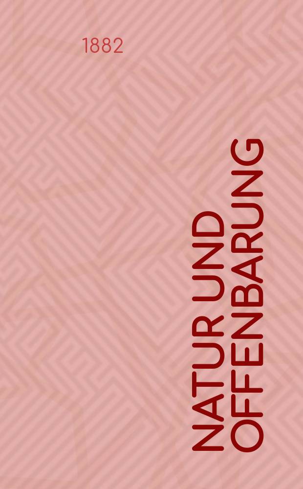 Natur und Offenbarung : Organ zur Vermittlung zwischen Naturforschung und Glauben für Gebildete aller Stände. Bd. 28, № 12