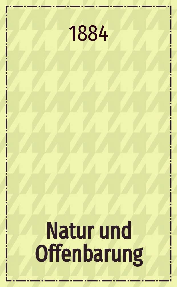 Natur und Offenbarung : Organ zur Vermittlung zwischen Naturforschung und Glauben für Gebildete aller Stände. Bd. 30, № 2