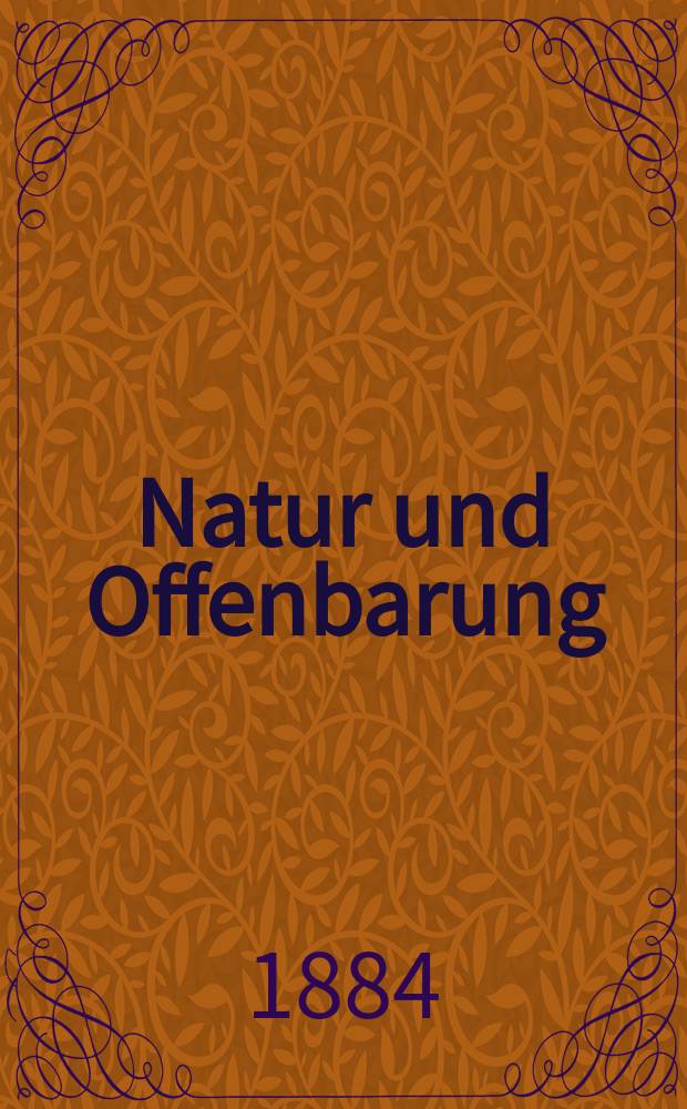 Natur und Offenbarung : Organ zur Vermittlung zwischen Naturforschung und Glauben für Gebildete aller Stände. Bd. 30, № 5